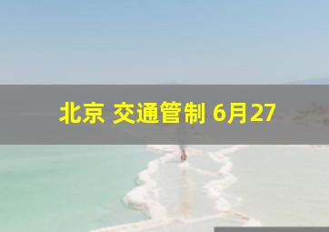 北京 交通管制 6月27